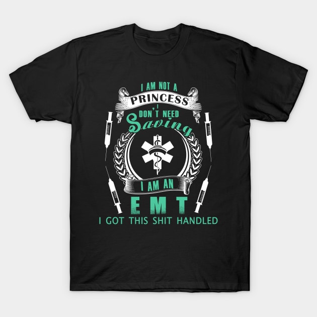 I Am Not A Princess I Don't Need Saving I Am An EMT I Got This Shit Handled T-Shirt by johnwilliams